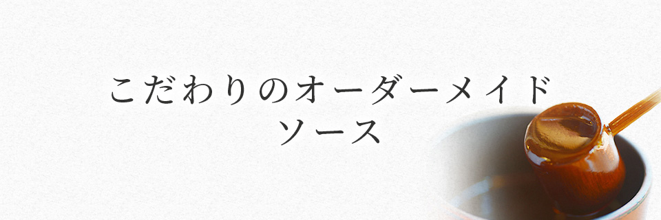 こだわりのオーダーメイドソース